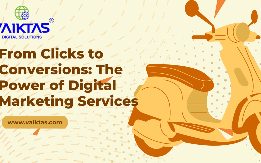 From Clicks to Conversions: The Power of Digital Marketing Services