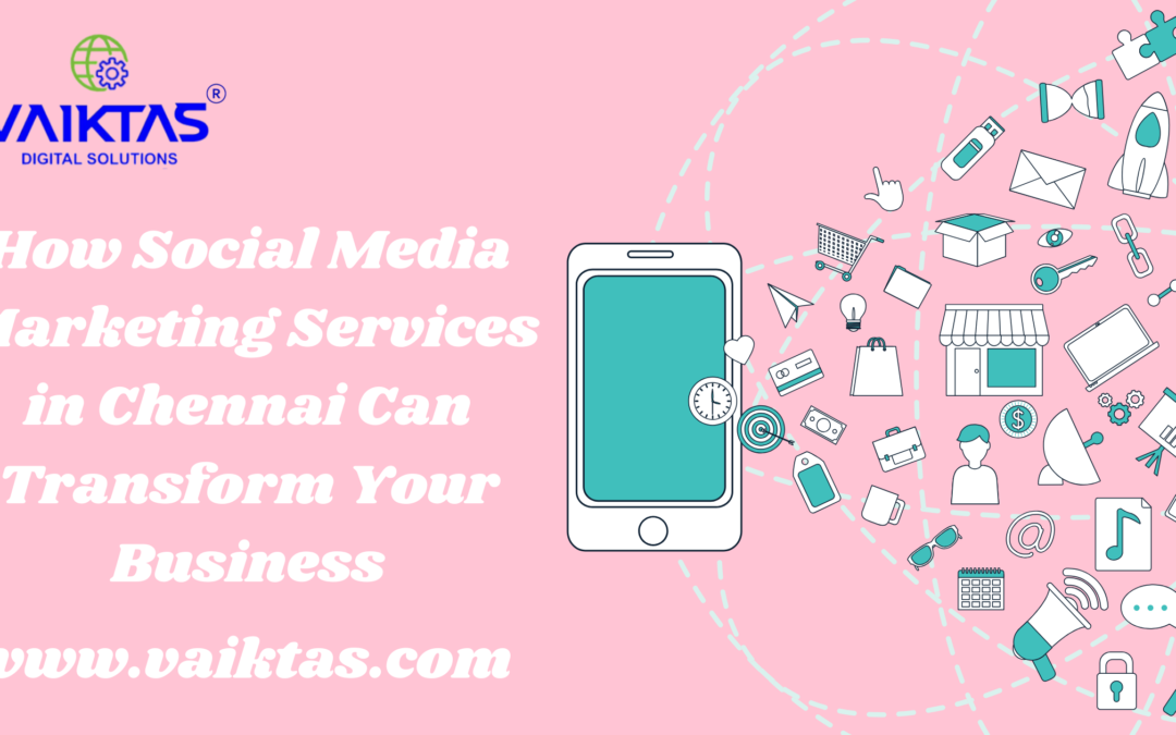 How Social Media Marketing Services in Chennai Can Transform Your Business