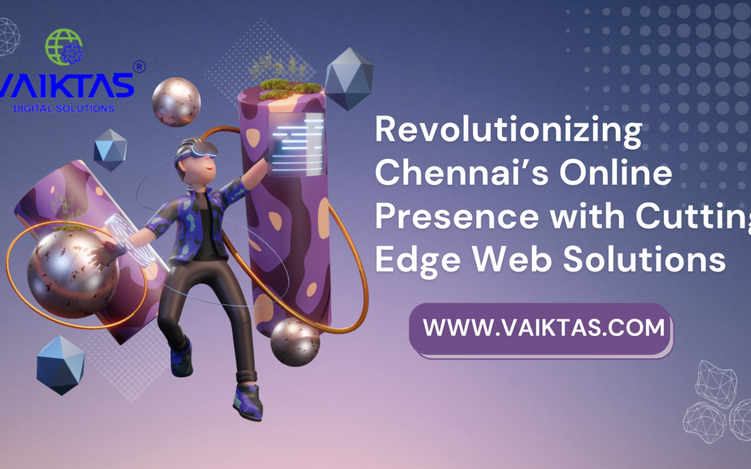 Revolutionizing Chennai’s Online Presence with Cutting-Edge Web Solutions