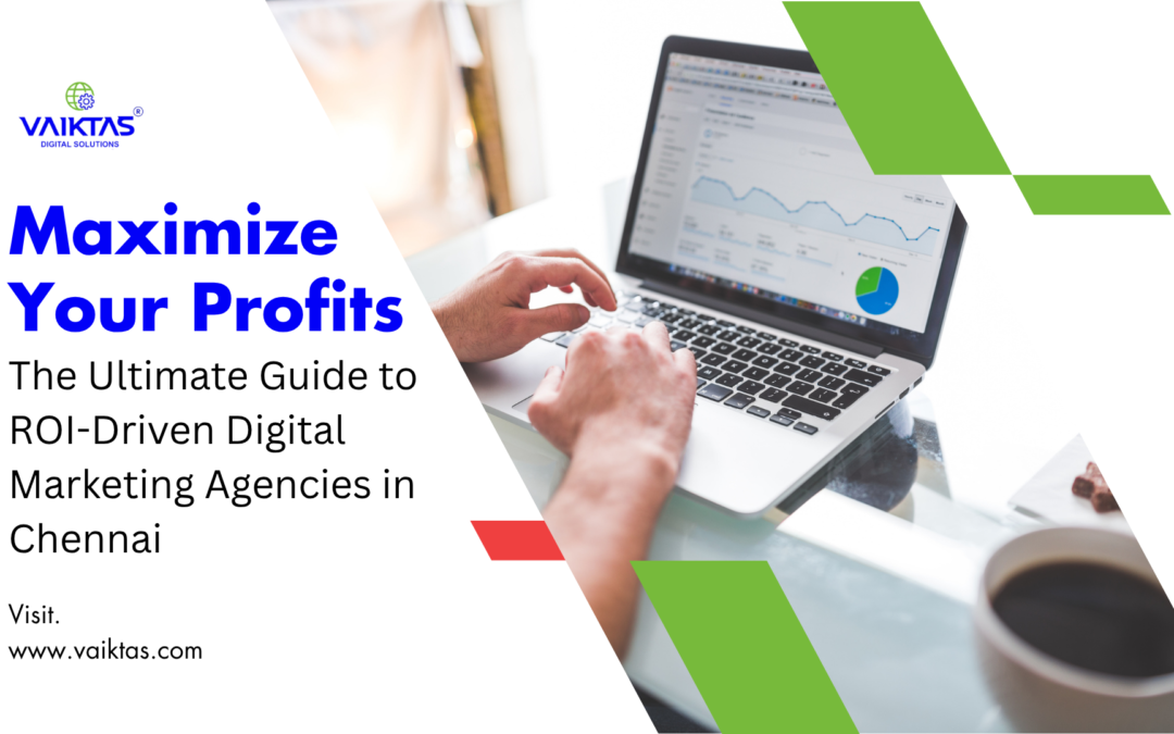 Maximize Your Profits: The Ultimate Guide to ROI-Driven Digital Marketing Agencies in Chennai