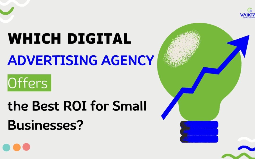 Which Digital Advertising Agency Offers the Best ROI for Small Businesses